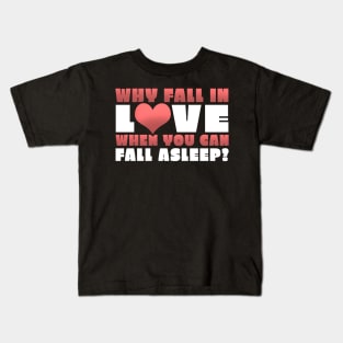 Funny Why Fall In Love When You Can Fall Asleep Kids T-Shirt